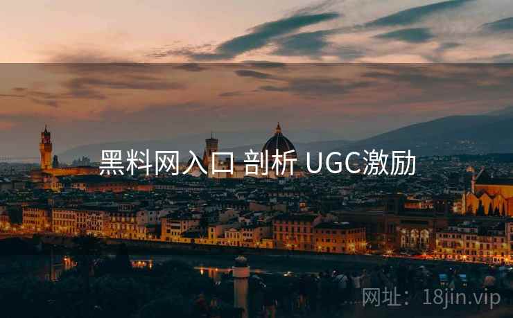 黑料网入口 剖析 UGC激励 第2张 黑料网入口 剖析 UGC激励 第2张